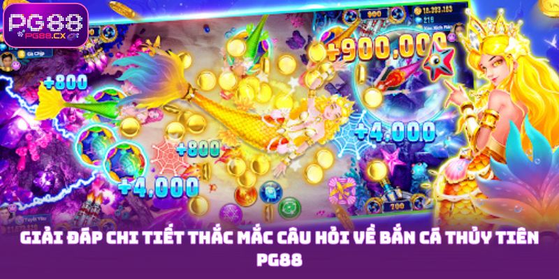 Giải đáp chi tiết câu hỏi về bắn cá thủy tiên PG88 