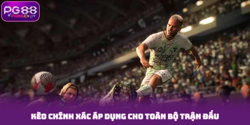 Kèo chính xác áp dụng cho toàn bộ trận đấu tại PG88