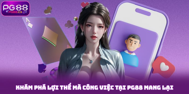 Khám phá lợi thế mà công việc tại PG88 mang lại