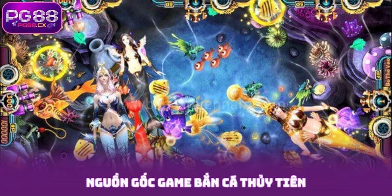Nguồn gốc game bắn cá thủy tiên
