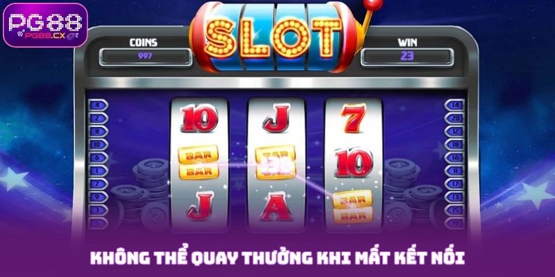 Không thể quay nổ hũ PG88 khi mất kết nối mạng