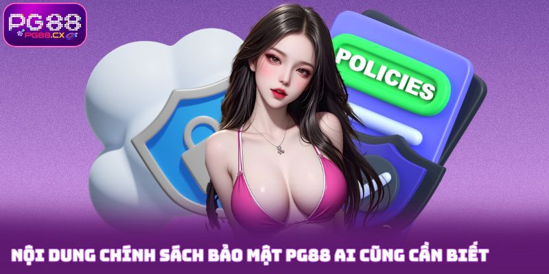 Nội dung chính sách bảo mật PG88 ai cũng cần biết