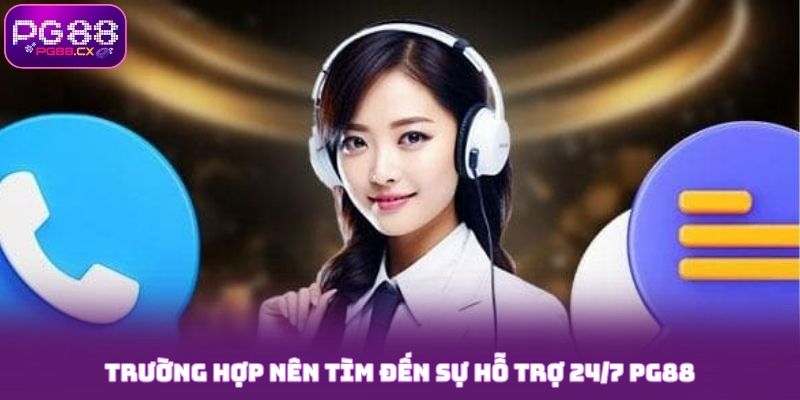 Trường hợp nên tìm đến sự hỗ trợ 24/7 PG88
